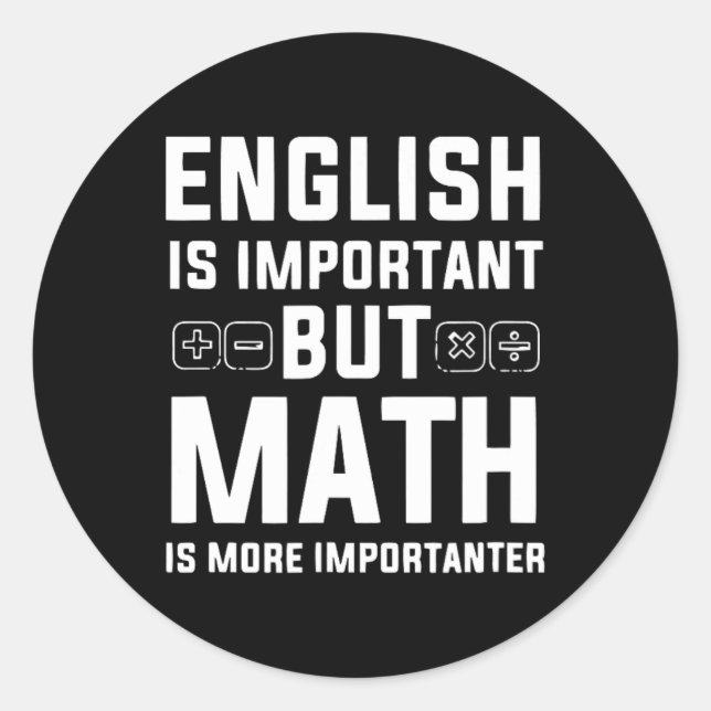 Is Important But Math Is More Importanter Funny  Classic Round Sticker (Front)