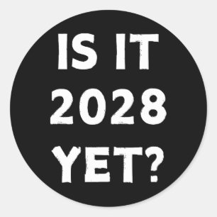 Is It 2028 Yet President Election Democrat Republi Classic Round Sticker
