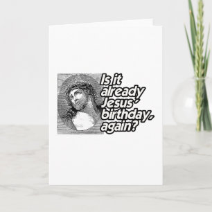IS IT ALREADY JESUS BIRTHDAY AGAIN -.png Card