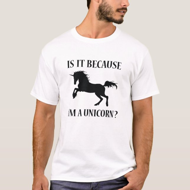 Is It Because I'm A Unicorn T-Shirt (Front)
