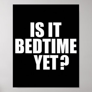Is It Bedtime Yet Quote Poster