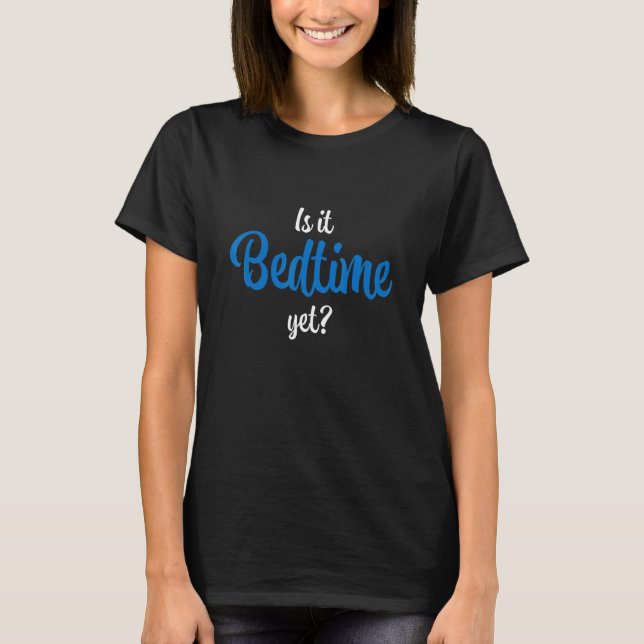 Is It Bedtime Yet T-Shirt (Front)