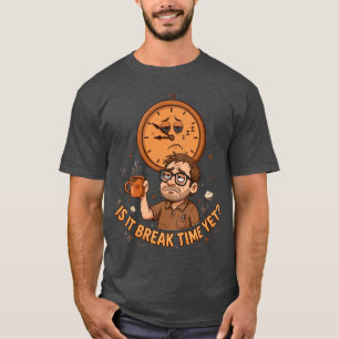 Is It Break Time Yet Funny Work T-Shirt
