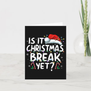 Is It Christmas Break Yet Funny Xmas Holiday Teach Card