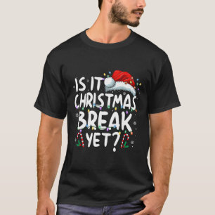 Is It Christmas Break Yet Funny Xmas Holiday Teach T-Shirt