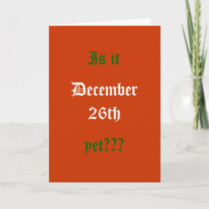 Is it, December 26th, yet??? Holiday Card