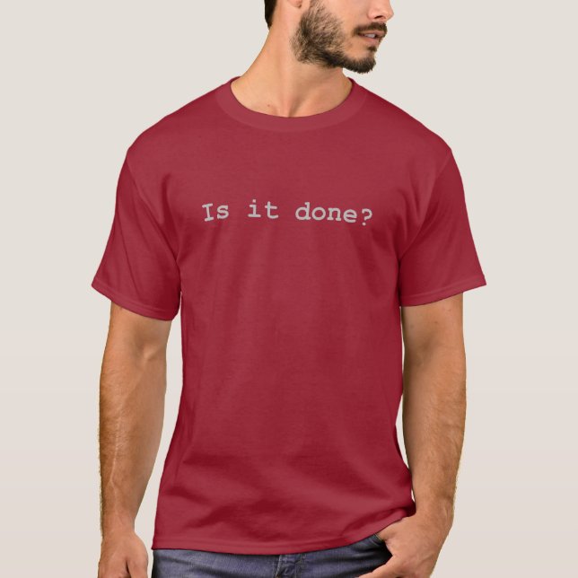 Is It Done? T-Shirt (Front)