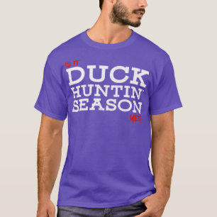 Is it duck huntin season yet T-Shirt