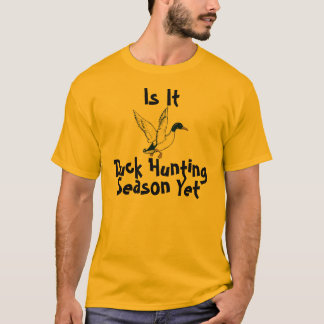 Is It Duck Hunting Season Yet Shirts for Hunters