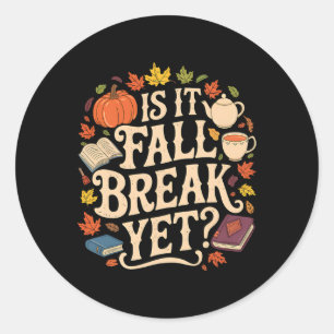 Is It Fall Break Yet Thanksgiving Autumn Season  Classic Round Sticker