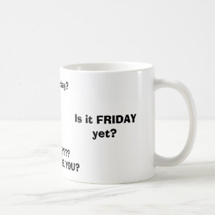 Is it FRIDAY yet?, FRIDAY????WHERE ARE YOU?, Is... Coffee Mug