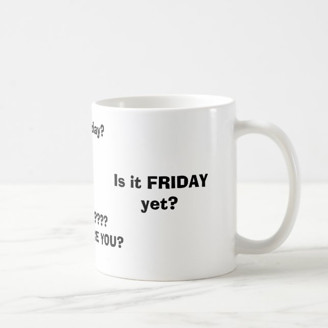 Is it FRIDAY yet?, FRIDAY????WHERE ARE YOU?, Is... Coffee Mug (Right)