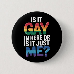 Is It Gay In Here Or Is It Just Me Funny LGBTQ 6 Cm Round Badge