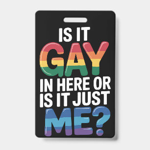Is It Gay In Here Or Is It Just Me Funny LGBTQ ID Badge