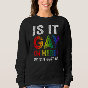 Is It Gay In Here Or Is It Just Me Sweatshirt