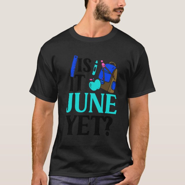 Is It June Yet Teacher Back To School Pupil School T-Shirt (Front)