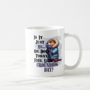 Is It Me Or Does Today Feel Like Groundhog Day - F Coffee Mug