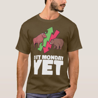 IS IT MONDAY YET Gifts Daytrader amp Investors T-Shirt