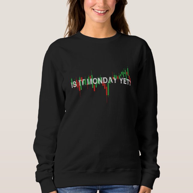 is it monday yet investing day trader stock market sweatshirt (Front)