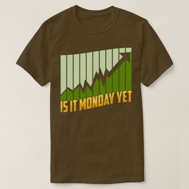 Is It Monday Yet Stock Market Trading amp Investin T-Shirt (Design Front)