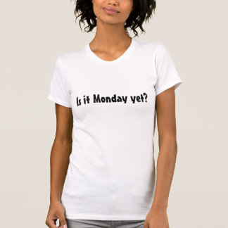 Is it Monday yet? T-Shirt