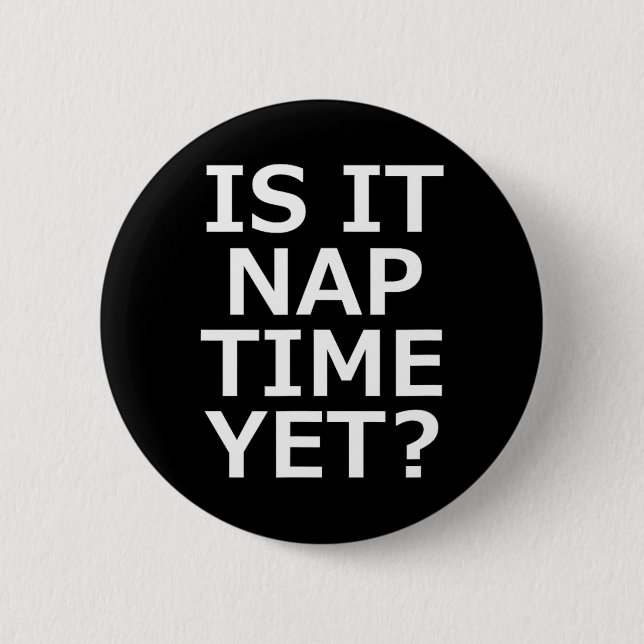 Is It Nap Time Yet  6 Cm Round Badge (Front)