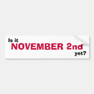 Is it NOVEMBER 2nd yet? Bumper Sticker