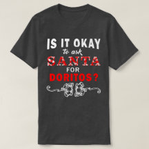 Is It Okay To Ask Santa For Doritos T Shirt