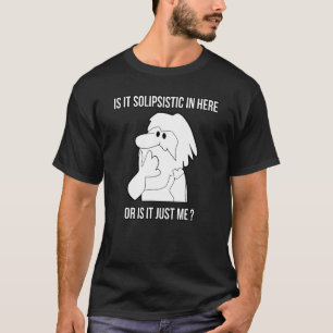Is It Solipsistic In Here Or Is It Just Me Fun Sol T-Shirt