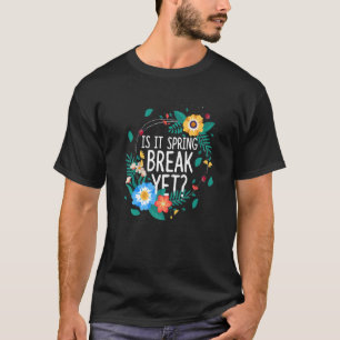Is It Spring Break Yet Cute Spring Flowers Spring T-Shirt