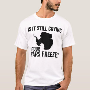 Is It Still Crying If Your Tears Freeze Antarctica T-Shirt