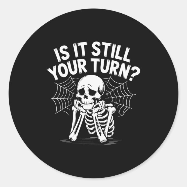 Is It Still Your Turn Funny Skeleton Waiting  Classic Round Sticker (Front)