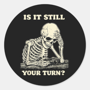 is It Still Your Turn Funny Skeleton Waiting Classic Round Sticker