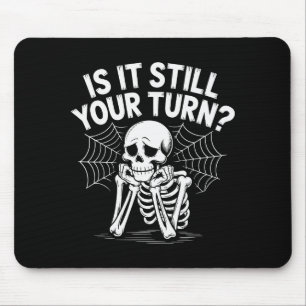 Is It Still Your Turn Funny Skeleton Waiting  Mouse Pad