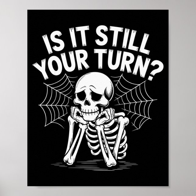 Is It Still Your Turn Funny Skeleton Waiting  Poster (Front)