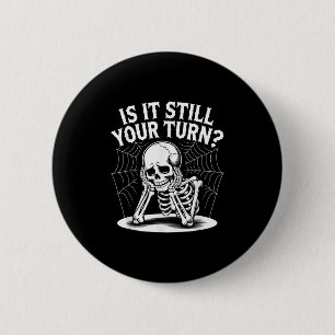 Is It Still Your Turn Funny Skeleton Waiting Quote 6 Cm Round Badge