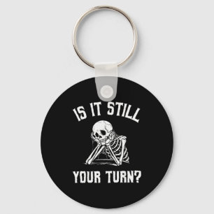 Is It Still Your Turn Funny Skeleton Waiting Quote Key Ring