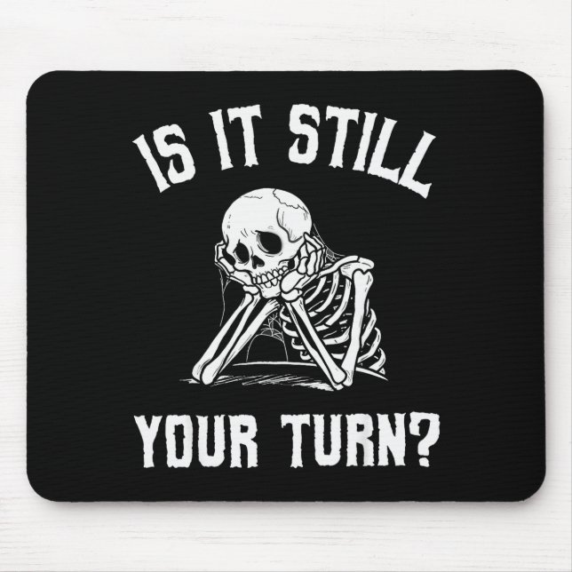 Is It Still Your Turn Funny Skeleton Waiting Quote Mouse Pad (Front)
