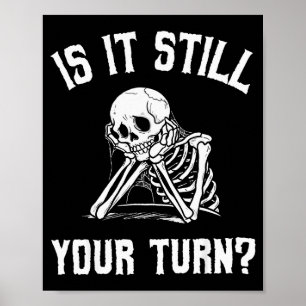 Is It Still Your Turn Funny Skeleton Waiting Quote Poster