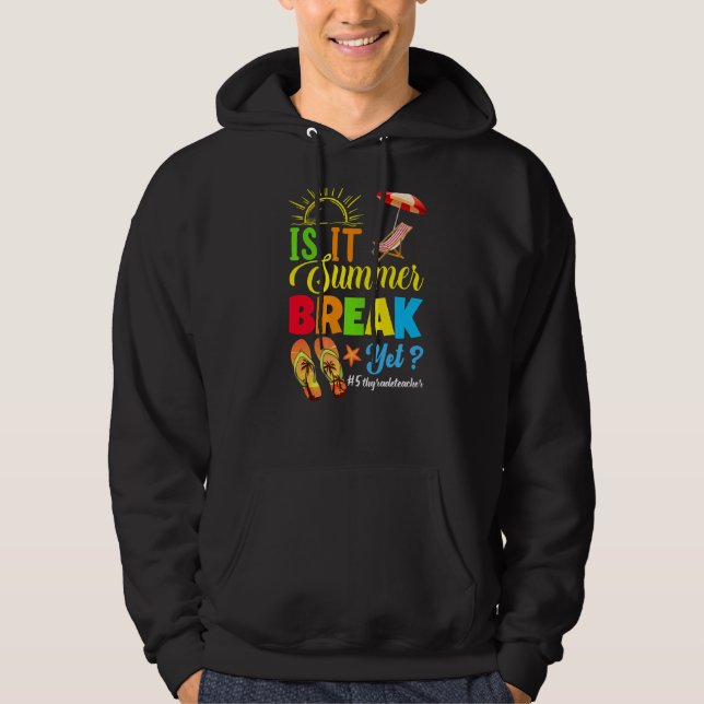 Is It Summer Break Yet 5th Grade Teacher Last Day  Hoodie (Front)