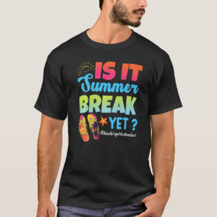 Is It Summer Break Yet Kindergarten Teacher Summer T-Shirt