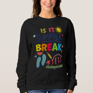 Is It Summer Break Yet Kindergarten Teacher Sweatshirt