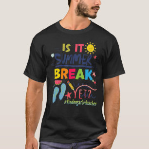 Is It Summer Break Yet Kindergarten Teacher T-Shirt