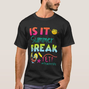 Is It Summer Break Yet Teacher Appreciation  T-Shirt