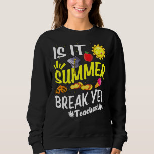 Is It Summer Break Yet Teacher End Of Year Gradua Sweatshirt