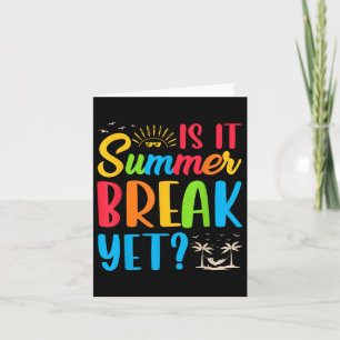 Is It Summer Break Yet Teacher End Of Year Teacher Card