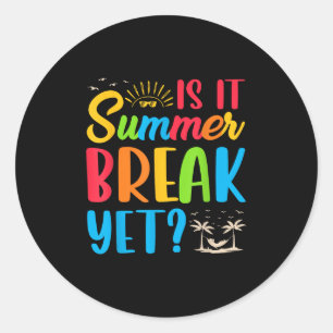 Is It Summer Break Yet Teacher End Of Year Teacher Classic Round Sticker