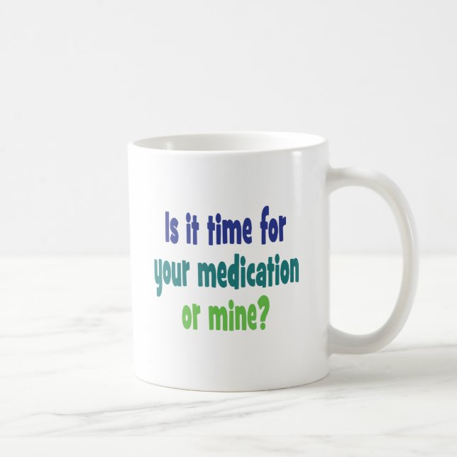 Is it time for your medication or mine? coffee mug (Right)