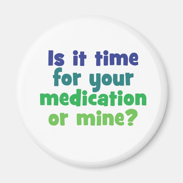 Is it time for your medication or mine? magnet (Front)