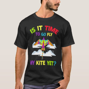 Is It Time To Go Fly My Kite Yet Flying Toy Kite T-Shirt